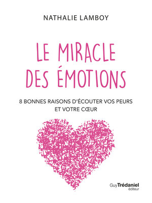 cover image of Le miracle des émotions--8 raisons d'écouter vos peurs et votre coeur